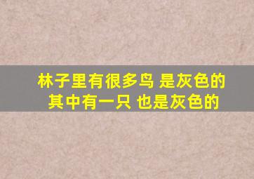 林子里有很多鸟 是灰色的 其中有一只 也是灰色的